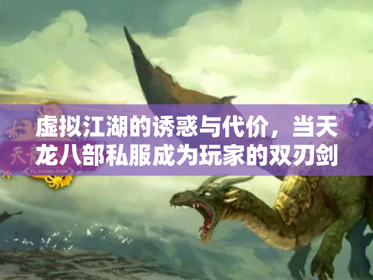 虚拟江湖的诱惑与代价，当天龙八部私服成为玩家的双刃剑