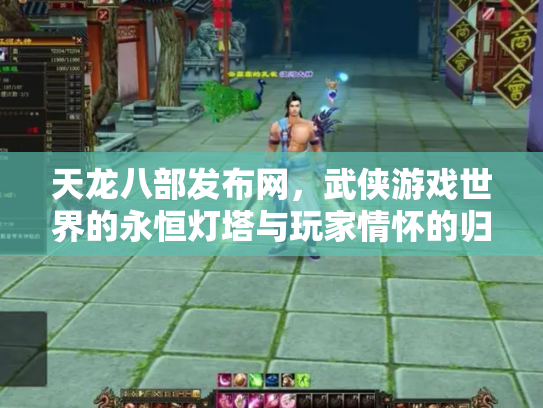 天龙八部发布网，武侠游戏世界的永恒灯塔与玩家情怀的归宿