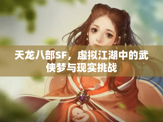 天龙八部SF，虚拟江湖中的武侠梦与现实挑战