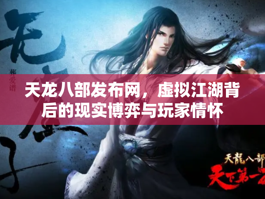 天龙八部发布网，虚拟江湖背后的现实博弈与玩家情怀