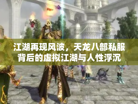江湖再现风波，天龙八部私服背后的虚拟江湖与人性浮沉