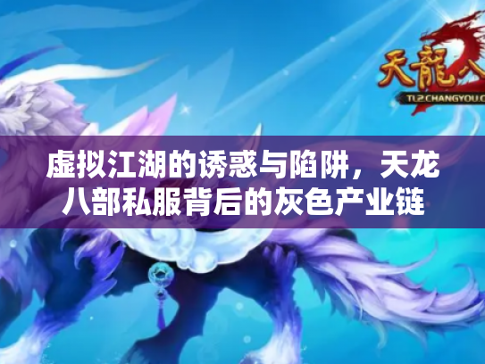 虚拟江湖的诱惑与陷阱，天龙八部私服背后的灰色产业链