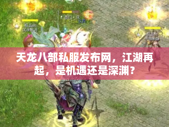 天龙八部私服发布网，江湖再起，是机遇还是深渊？