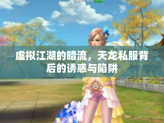 虚拟江湖的暗流，天龙私服背后的诱惑与陷阱