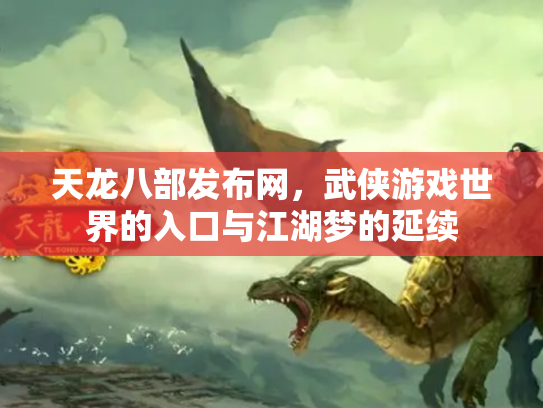 天龙八部发布网，武侠游戏世界的入口与江湖梦的延续