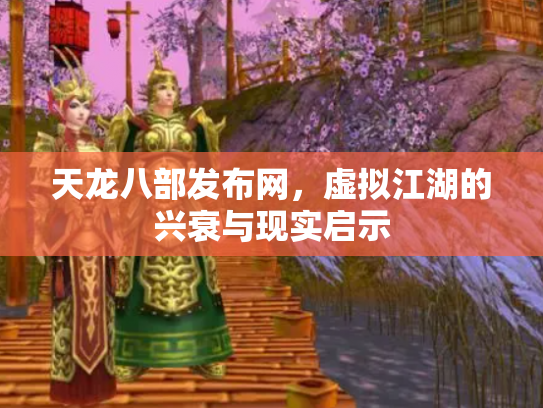 天龙八部发布网，虚拟江湖的兴衰与现实启示