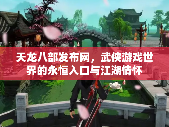 天龙八部发布网，武侠游戏世界的永恒入口与江湖情怀