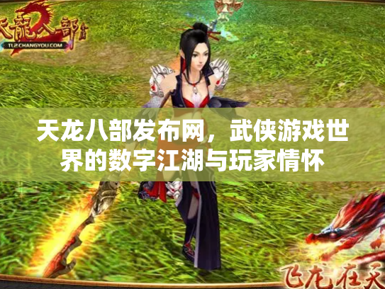 天龙八部发布网，武侠游戏世界的数字江湖与玩家情怀
