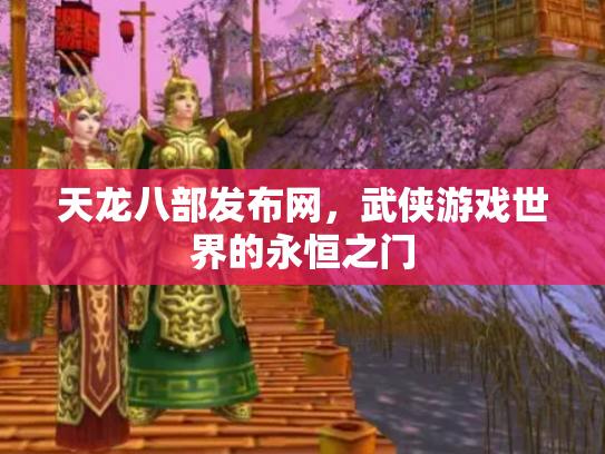 天龙八部发布网，武侠游戏世界的永恒之门