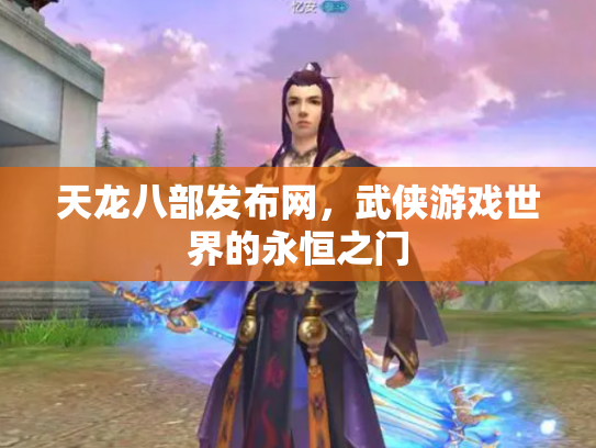天龙八部发布网，武侠游戏世界的永恒之门