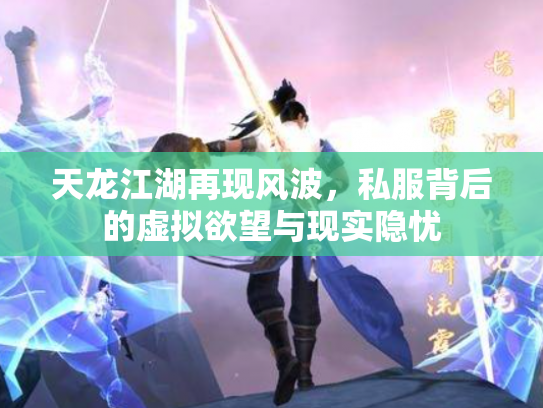 天龙江湖再现风波，私服背后的虚拟欲望与现实隐忧