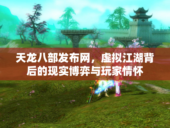 天龙八部发布网，虚拟江湖背后的现实博弈与玩家情怀