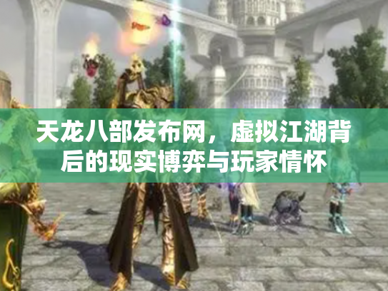 天龙八部发布网，虚拟江湖背后的现实博弈与玩家情怀