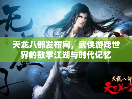 天龙八部发布网，武侠游戏世界的数字江湖与时代记忆