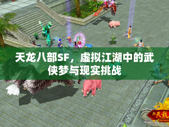 天龙八部SF，虚拟江湖中的武侠梦与现实挑战
