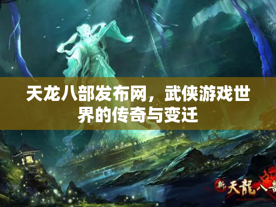 天龙八部发布网，武侠游戏世界的传奇与变迁