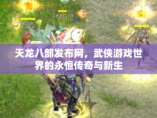 天龙八部发布网，武侠游戏世界的永恒传奇与新生
