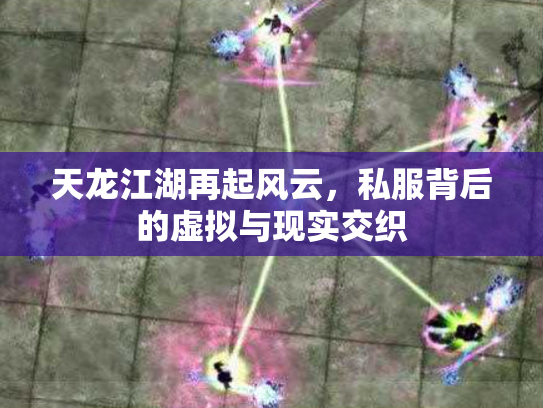 天龙江湖再起风云，私服背后的虚拟与现实交织