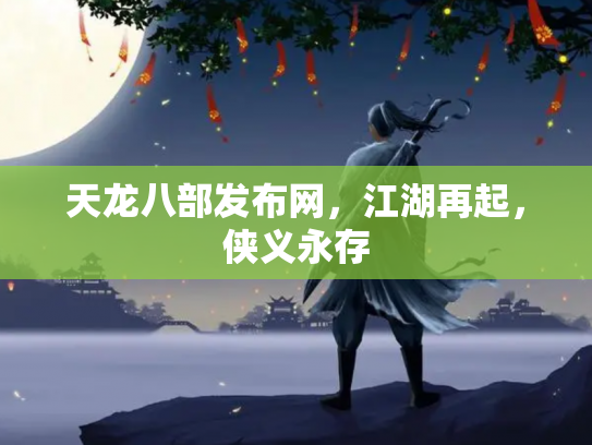 天龙八部发布网，江湖再起，侠义永存
