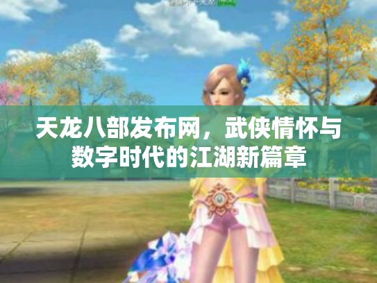 天龙八部发布网，武侠情怀与数字时代的江湖新篇章