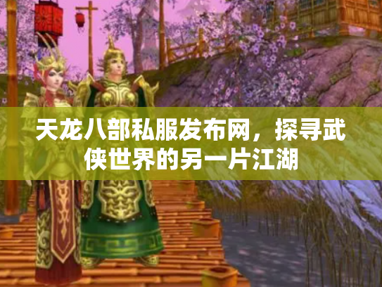 天龙八部私服发布网，探寻武侠世界的另一片江湖