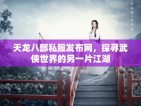 天龙八部私服发布网，探寻武侠世界的另一片江湖
