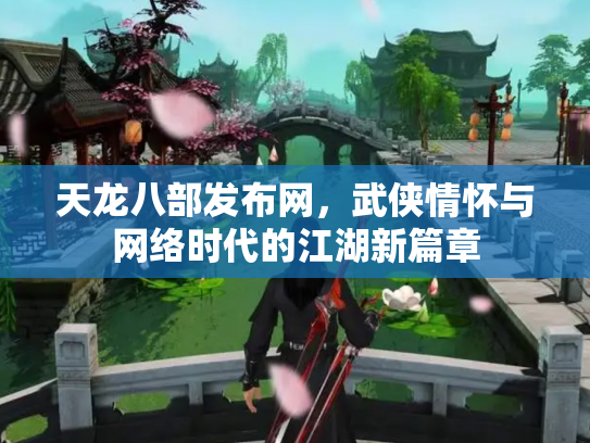 天龙八部发布网，武侠情怀与网络时代的江湖新篇章