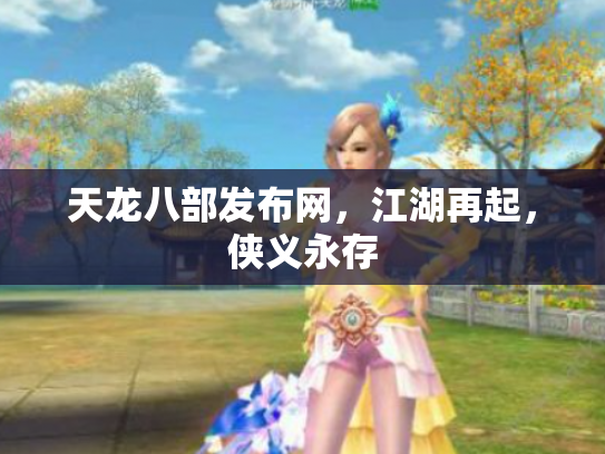 天龙八部发布网，江湖再起，侠义永存