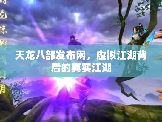 天龙八部发布网，虚拟江湖背后的真实江湖