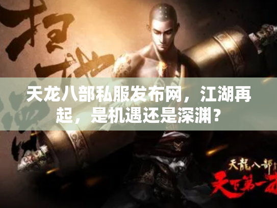天龙八部私服发布网，江湖再起，是机遇还是深渊？