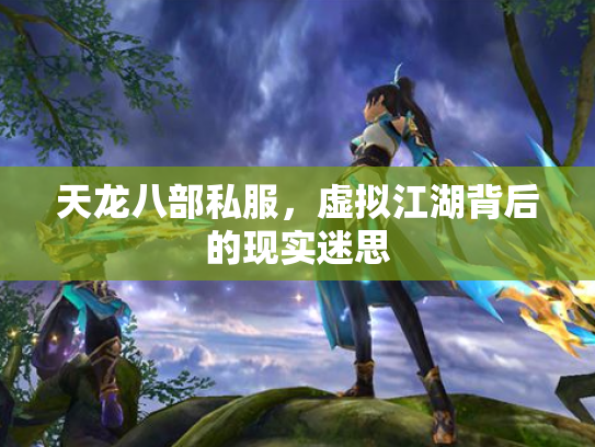 天龙八部私服，虚拟江湖背后的现实迷思