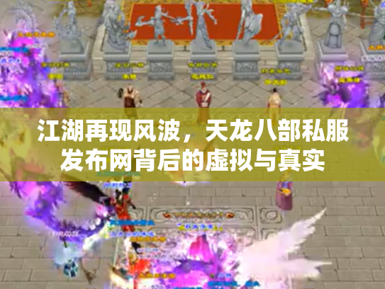 江湖再现风波，天龙八部私服发布网背后的虚拟与真实