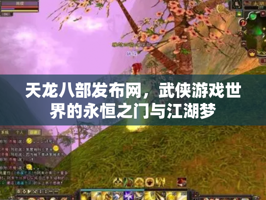 天龙八部发布网，武侠游戏世界的永恒之门与江湖梦