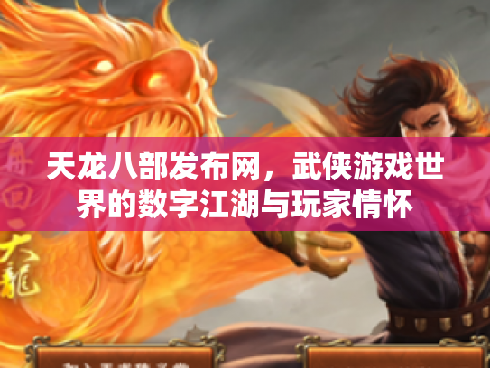 天龙八部发布网，武侠游戏世界的数字江湖与玩家情怀