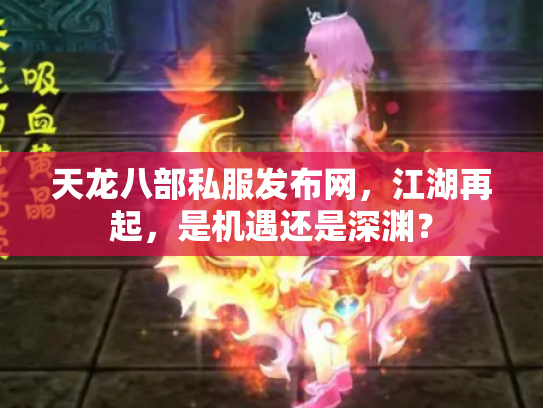 天龙八部私服发布网，江湖再起，是机遇还是深渊？
