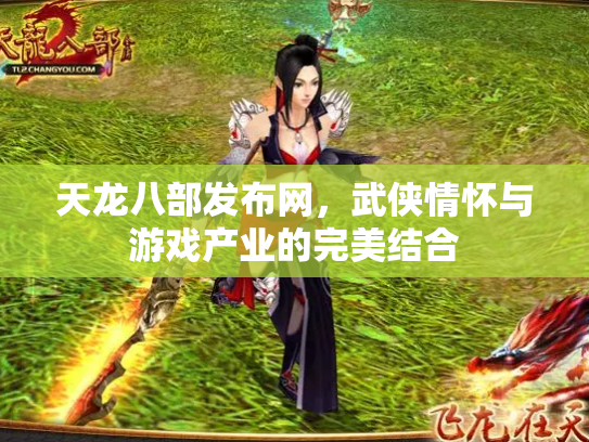天龙八部发布网，武侠情怀与游戏产业的完美结合