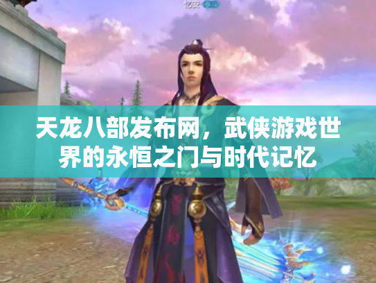 天龙八部发布网，武侠游戏世界的永恒之门与时代记忆