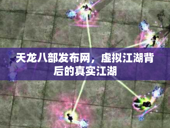 天龙八部发布网，虚拟江湖背后的真实江湖