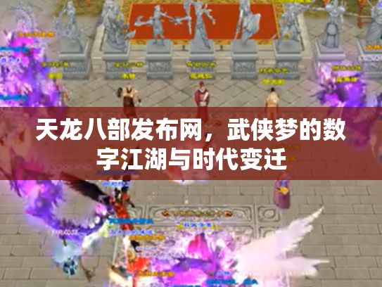 天龙八部发布网，武侠梦的数字江湖与时代变迁