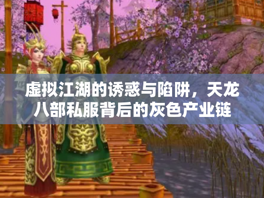 虚拟江湖的诱惑与陷阱，天龙八部私服背后的灰色产业链