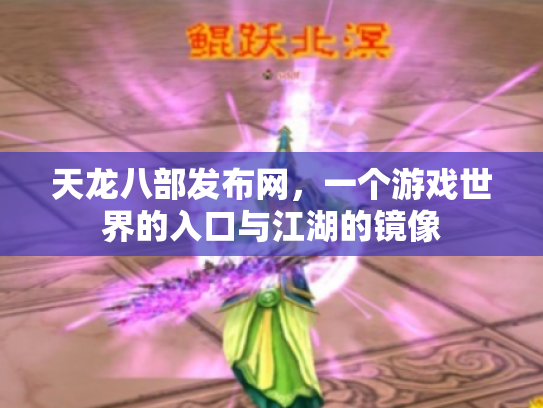 天龙八部发布网，一个游戏世界的入口与江湖的镜像