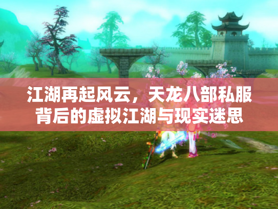 江湖再起风云，天龙八部私服背后的虚拟江湖与现实迷思