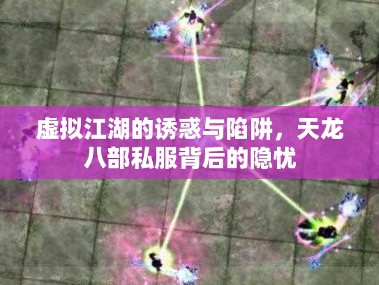 虚拟江湖的诱惑与陷阱，天龙八部私服背后的隐忧