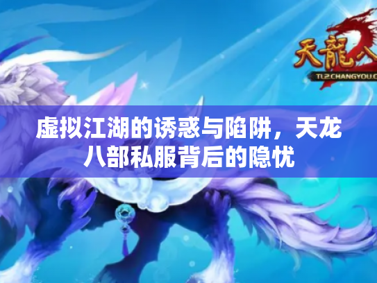 虚拟江湖的诱惑与陷阱，天龙八部私服背后的隐忧