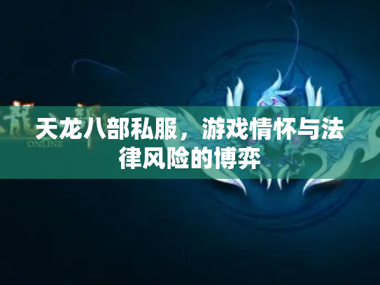 天龙八部私服，游戏情怀与法律风险的博弈