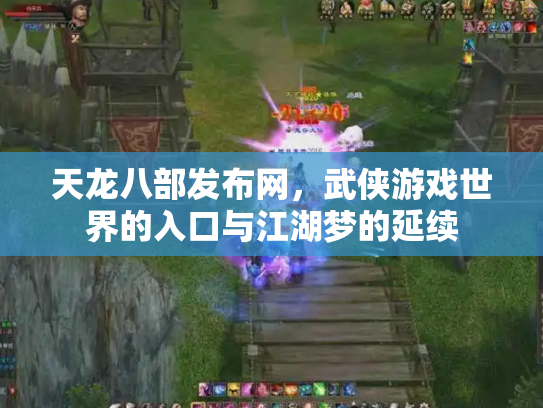 天龙八部发布网，武侠游戏世界的入口与江湖梦的延续