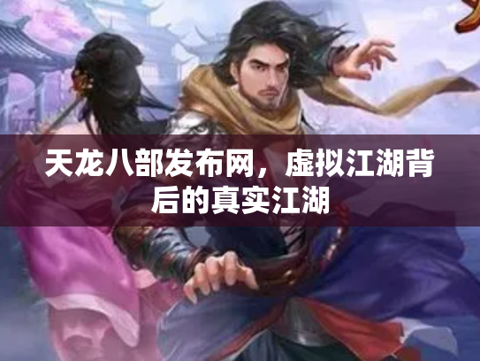 天龙八部发布网，虚拟江湖背后的真实江湖