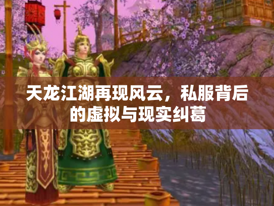 天龙江湖再现风云，私服背后的虚拟与现实纠葛