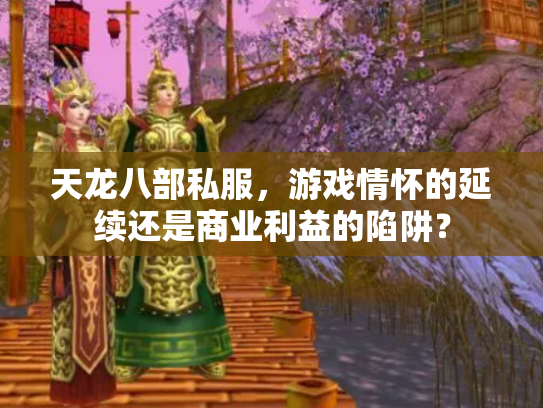 天龙八部私服，游戏情怀的延续还是商业利益的陷阱？