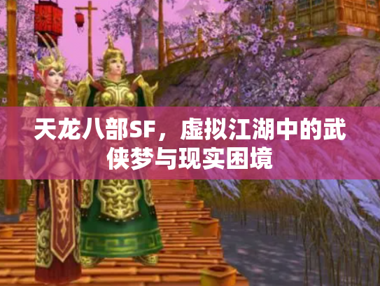 天龙八部SF，虚拟江湖中的武侠梦与现实困境
